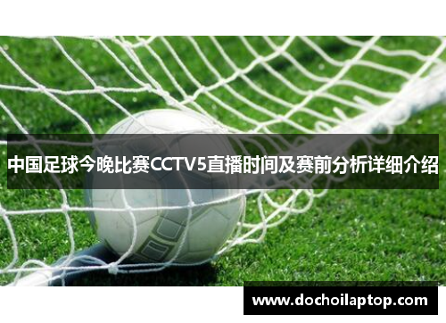 中国足球今晚比赛CCTV5直播时间及赛前分析详细介绍